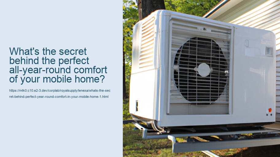 What's the secret behind Perfect Year-Round Comfort in Your Mobile Home?