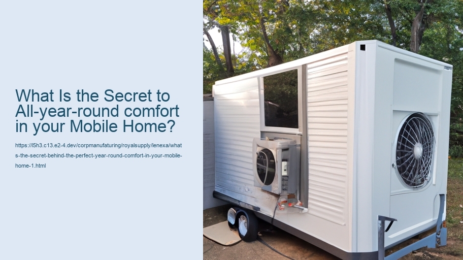 What's the secret behind the perfect year-round comfort in your Mobile Home?