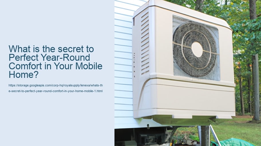 What's the secret to perfect year-round comfort in your home mobile?